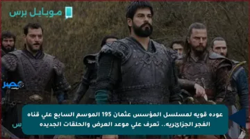 عودة قوية لمسلسل المؤسس عثمان 195 الموسم السابع على قناة الفجر الجزائرية.. تعرف على موعد العرض والحلقات الجديدة